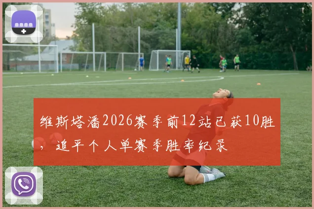 维斯塔潘2026赛季前12站已获10胜，追平个人单赛季胜率纪录